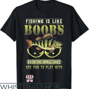 Side Boob T-Shirt Fishing Is Like Boobs Small Ones Are Fun