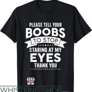 Side Boob T-Shirt Please Tell Your Boobs To Stop Staring