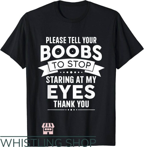Side Boob T-Shirt Please Tell Your Boobs To Stop Staring
