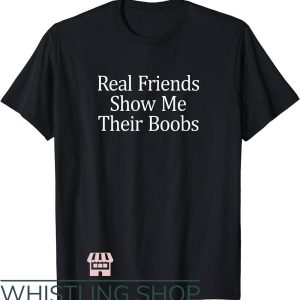 Side Boob T-Shirt Real Friends Show Me Their Boobs