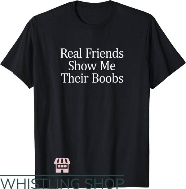 Side Boob T-Shirt Real Friends Show Me Their Boobs