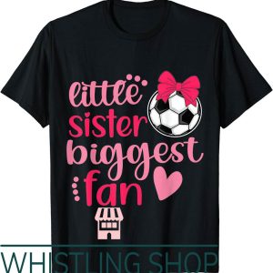 Soccer Sister T-Shirt Funny Little Sister Biggest Fan