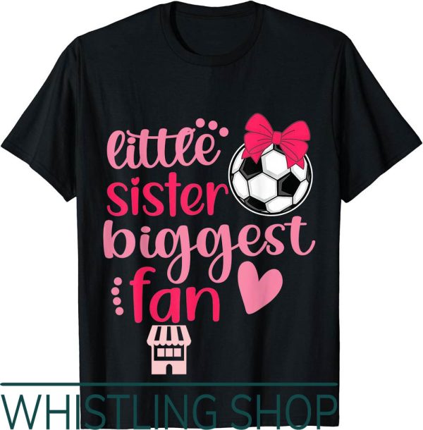 Soccer Sister T-Shirt Funny Little Sister Biggest Fan