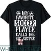 Soccer Sister T-Shirt My Favorite Player Calls Me Big Gift