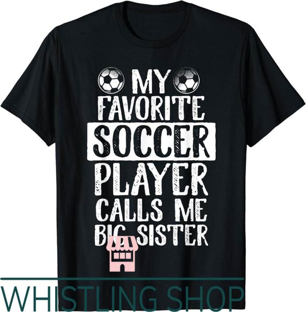 Soccer Sister T-Shirt My Favorite Player Calls Me Big Gift