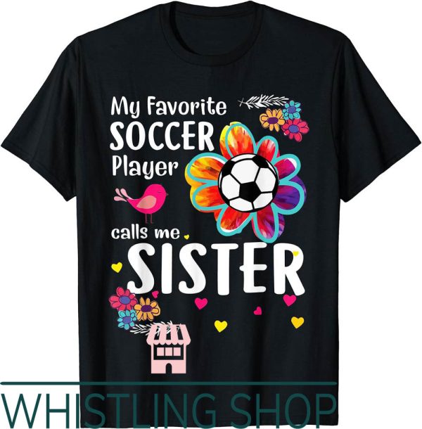 Soccer Sister T-Shirt My Favorite Player Calls Me Flower