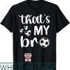 Soccer Sister T-Shirt Thats My Bro Soccer Brother