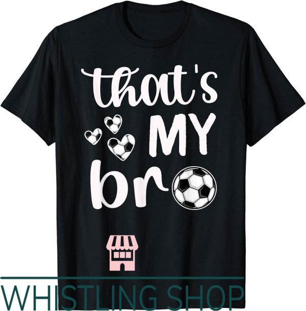 Soccer Sister T-Shirt Thats My Bro Soccer Brother