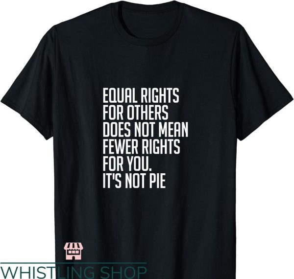 Social Justice T-shirt Equal Rights For Others It’s Not Pie