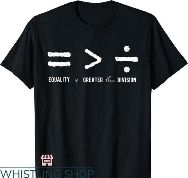 Social Justice T-shirt Equality is Greater Than Division