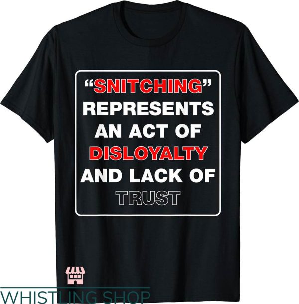 Stop Snitching T-shirt Snitching Represents An Act Of Disloyalty