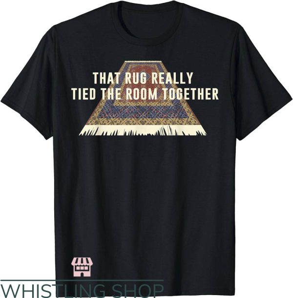 T Big Lebowski T-Shirt Rug Tied The Room Together Trending
