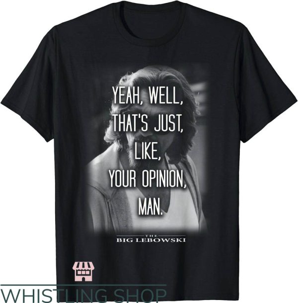 T Big Lebowski T-Shirt Well That’s Just Like Your Opinion
