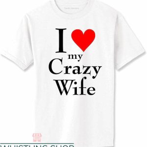 T I Love My Wife T-shirt I Love My Crazy Wife T-shirt