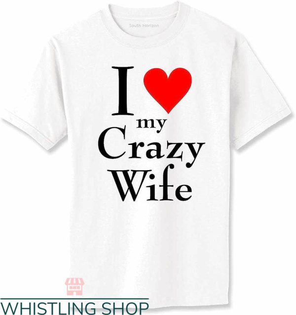 T I Love My Wife T-shirt I Love My Crazy Wife T-shirt