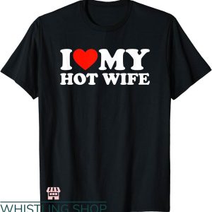 T I Love My Wife T-shirt I Love My Hot Wife T-shirt