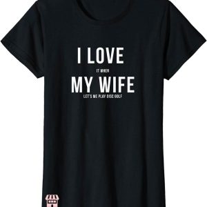 T I Love My Wife T-shirt I Love My Wife Funny Disc Golf
