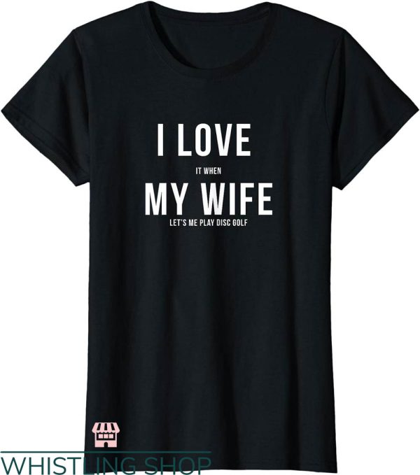 T I Love My Wife T-shirt I Love My Wife Funny Disc Golf