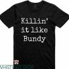 Ted Bundy T-shirt Killin’ It Like Bundy