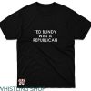 Ted Bundy T-shirt was A Republican