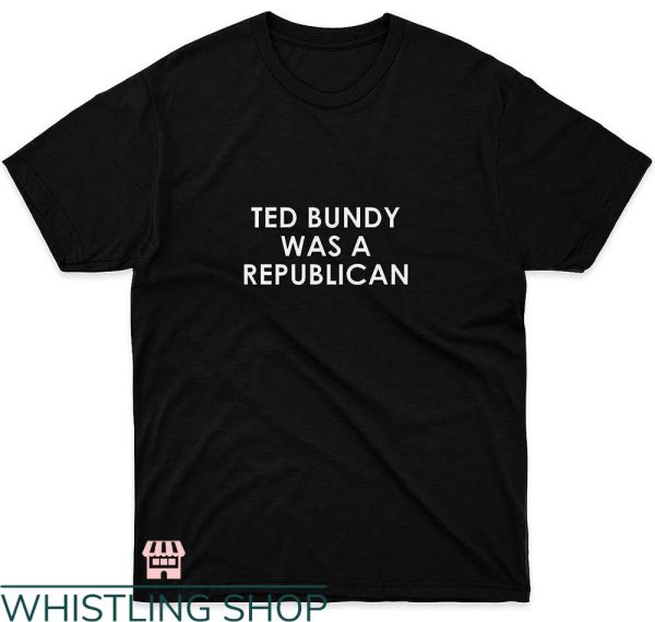 Ted Bundy T-shirt was A Republican