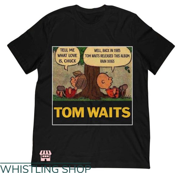Tom Waits T-shirt Tell Me What Love Is