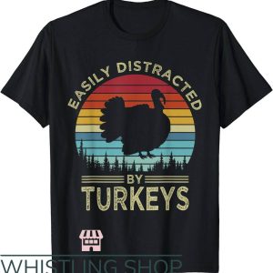 Turkey Hunting T-Shirt Easily Distracted By Turkeys