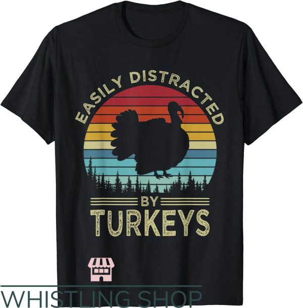 Turkey Hunting T-Shirt Easily Distracted By Turkeys
