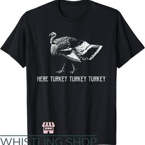Turkey Hunting T-Shirt Here Turkey Turkey Turkey