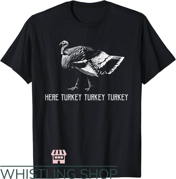 Turkey Hunting T-Shirt Here Turkey Turkey Turkey