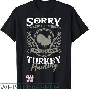 Turkey Hunting T-Shirt I Was Thinking About Turkey Hunting