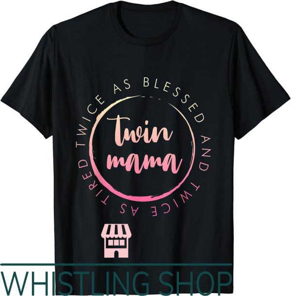 Twin Mom T-Shirt Mama As Blessed And Twice Tired Funny