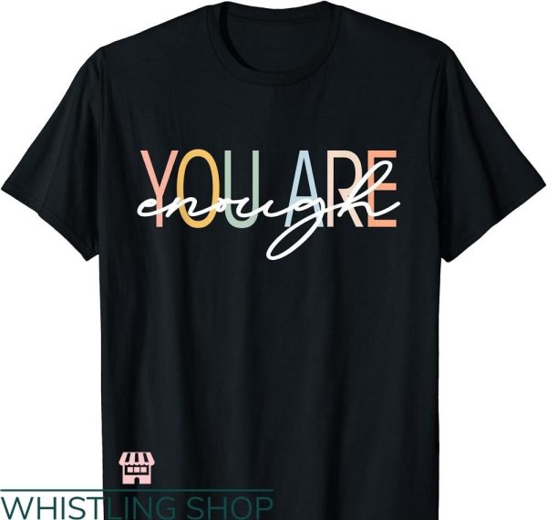 You Are Enough T-shirt Illness Anxiety