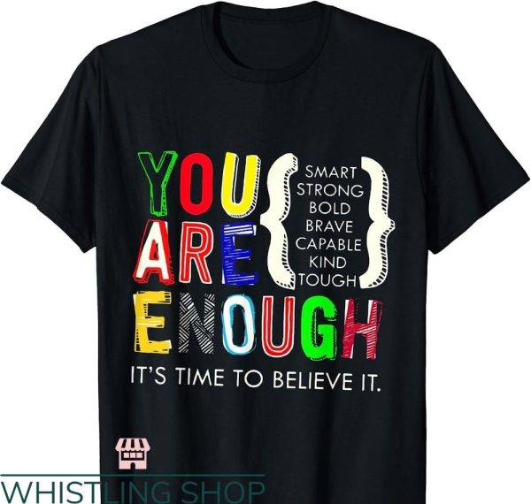 You Are Enough T-shirt It’s Time To Believe It