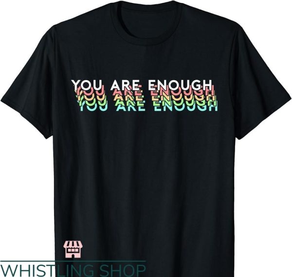 You Are Enough T-shirt Mental Health Awareness