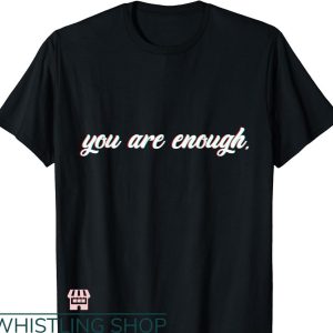You Are Enough T-shirt You Are Kind Worthy
