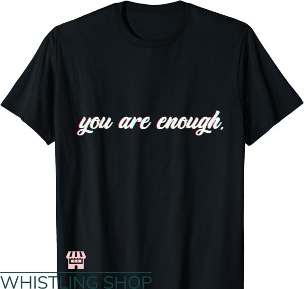 You Are Enough T-shirt You Are Kind Worthy