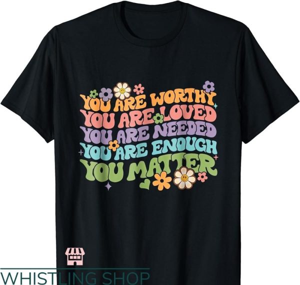 You Are Enough T-shirt You Matter Kindness