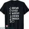 You Are Enough T-shirt You are Known, Loved, Worthy, Chosen