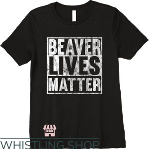 All Lives Matter T-Shirt Beaver Lives Matter Funny Quote Tee