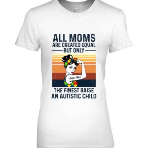 All Moms Are Created Equal But Only The Finest Raise An Autistic Child Autism Mom Strong Women 2