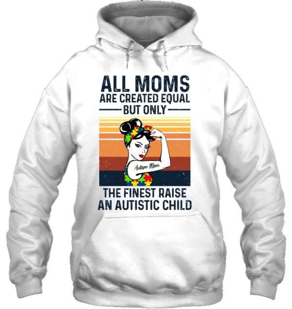 All Moms Are Created Equal But Only The Finest Raise An Autistic Child Autism Mom Strong Women