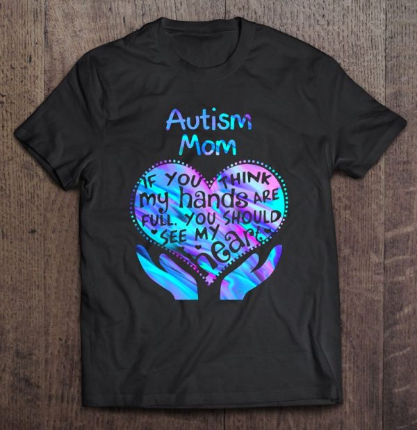 Autism Mom If You Think My Hands Are Full You Should See My Heart