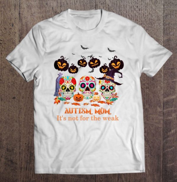 Autism Mom It&X27S Not For The Weak Funny Skull Halloween Essential