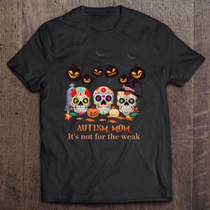 Autism Mom Its Not For The Weak Sugar Skull Halloween 1