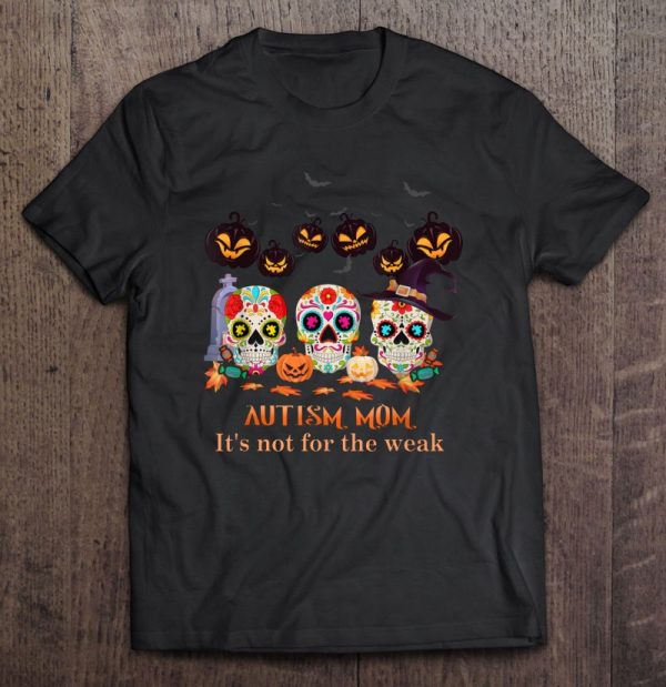 Autism Mom It’s Not For The Weak Sugar Skull Halloween