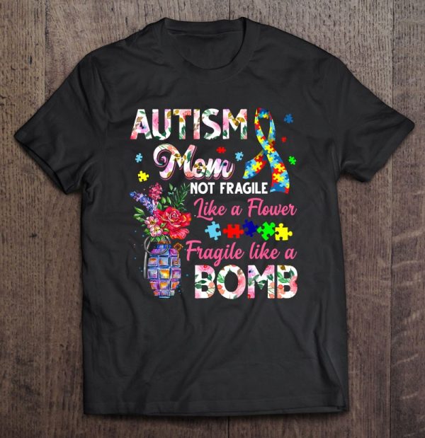 Autism Mom Not Fragile Like A Flower Fragile Like Bomb