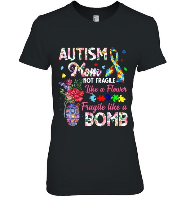 Autism Mom Not Fragile Like A Flower Fragile Like Bomb