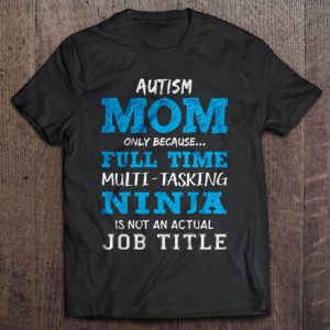 Autism Mom Only Because Full Time Multi Tasking Ninja