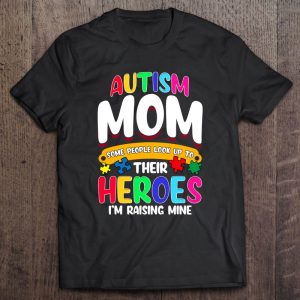 Autism Mom Shirt Some People Look Up To Their Heroes Gift